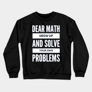 Dear Math Grow Up and Solve Your Own Problems Crewneck Sweatshirt